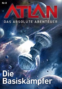 Cover Atlan - Das absolute Abenteuer 8: Die Basiskämpfer