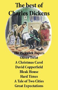 Cover The best of Charles Dickens: The Pickwick Papers, Oliver Twist, A Christmas Carol, David Copperfield, Bleak House, Hard Times, A Tale of Two Cities, Great Expectations: All Unabridged