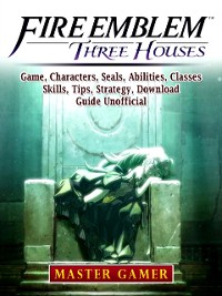 Cover Fire Emblem Three Houses Game, Characters, Seals, Abilities, Classes, Skills, Tips, Strategy, Download, Guide Unofficial