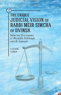 Cover The Unique Judicial Vision of Rabbi Meir Simcha of Dvinsk