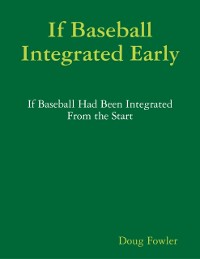 Cover If Baseball Integrated Early - If Baseball Had Been Integrated from the Start