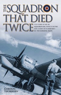 Cover The Squadron That Died Twice - The story of No. 82 Squadron RAF, which in 1940 lost 23 out of 24 aircraft in two bombing raids