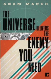 Cover THE UNIVERSE DELIVERS THE ENEMY YOU NEED