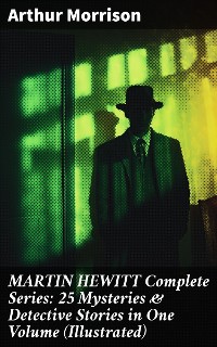 Cover MARTIN HEWITT Complete Series: 25 Mysteries & Detective Stories in One Volume (Illustrated)