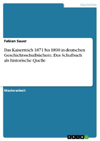 Cover Das Kaiserreich 1871 bis 1890 in deutschen Geschichtsschulbüchern. Das Schulbuch als historische Quelle