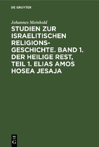 Cover Studien zur israelitischen Religionsgeschichte. Band 1. Der heilige Rest, Teil 1. Elias Amos Hosea Jesaja