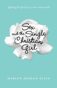 Cover Sex and the Single Christian Girl