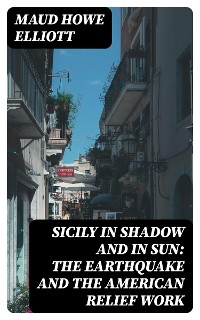 Cover Sicily in Shadow and in Sun: The Earthquake and the American Relief Work