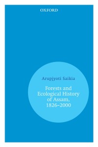 Cover Forests and Ecological History of Assam, 1826-2000