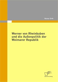 Cover Werner von Rheinbaben und die Außenpolitik der Weimarer Republik