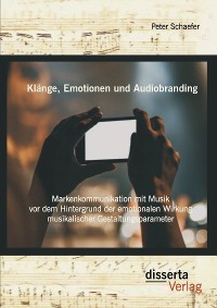 Cover Klänge, Emotionen und Audiobranding: Markenkommunikation mit Musik vor dem Hintergrund der emotionalen Wirkung musikalischer Gestaltungsparameter
