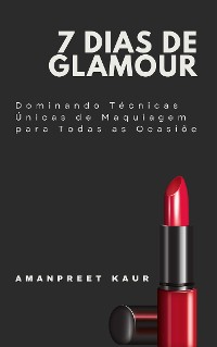 Cover 7 Dias de Glamour: Dominando Técnicas Únicas de Maquiagem para Todas as Ocasiõe