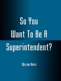 Cover So You Want To Be A Superintendent?