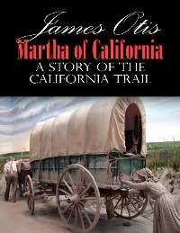 Cover Martha of California; A Story of the California Trail