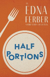 Cover Half Portions - An Edna Ferber Short Story Collection
