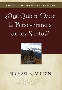 Cover ¿Qué quiere decir la perseverancia de los santos?