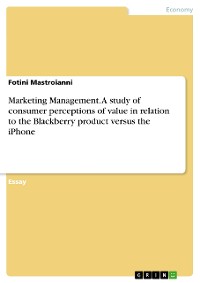 Cover Marketing Management. A study of consumer perceptions of value in relation to the Blackberry product versus the iPhone