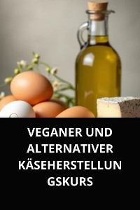 Cover VEGANER UND ALTERNATIVER KÄSEHERSTELLUNGSKURS