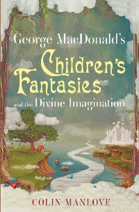Cover George MacDonald's Children's Fantasies and the Divine Imagination