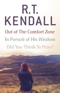 Cover R. T. Kendall: In Pursuit of His Wisdom, Did You Think to Pray?, Out of the Comfort Zone