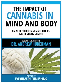 Cover The Impact Of Cannabis In Mind And Body - Based On The Teachings Of Dr. Andrew Huberman