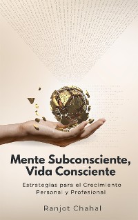 Cover Mente Subconsciente, Vida Consciente: Estrategias para el Crecimiento Personal y Profesional