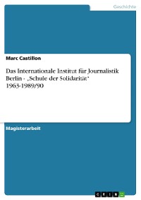 Cover Das Internationale Institut für Journalistik Berlin - „Schule der Solidarität“ 1963-1989/90