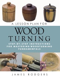 Cover A Lesson Plan for Woodturning : Step-by-Step Instructions for Mastering Woodturning Fundamentals