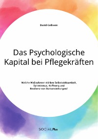 Cover Das Psychologische Kapital bei Pflegekräften. Welche Maßnahmen stärken Selbstwirksamkeit, Optimismus, Hoffnung und Resilienz von Stationsleitungen?