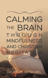 Cover Calming the Brain Through Mindfulness and Christian Meditation