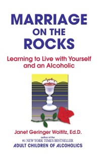 Cover Marriage on the Rocks : Learning to Live with Yourself and an Alcoholic