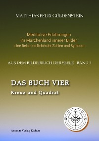 Cover DAS BUCH VIER; Bedeutung der Himmelsrichtungen; Vier Elemente - vier Farben im Kartenspiel; Das Tetragrammaton Iod-He-Wav-He; Daleth = 4 und Türe;