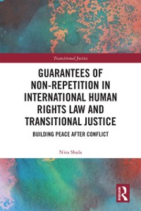 Cover Guarantees of Non-Repetition in International Human Rights Law and Transitional Justice : Building Peace after Conflict