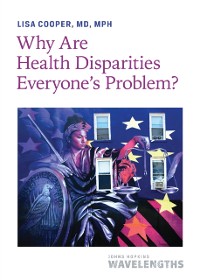 Cover Why Are Health Disparities Everyone's Problem?