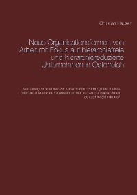 Cover Neue Organisationsformen von Arbeit mit Fokus auf hierarchiefreie und hierarchiereduzierte Unternehmen in Österreich