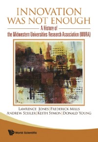 Cover Innovation Was Not Enough: A History Of The Midwestern Universities Research Association (Mura)