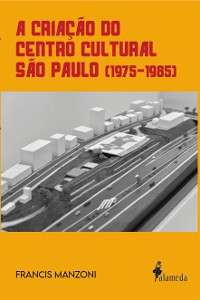 Cover A criação do Centro Cultural São Paulo (1975-1985)