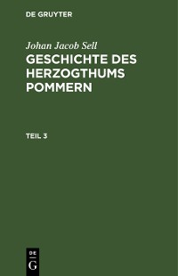 Cover Johan Jacob Sell: Geschichte des Herzogthums Pommern. Teil 3