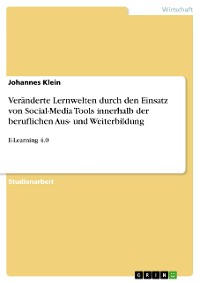 Cover Veränderte Lernwelten durch den Einsatz von Social-Media Tools innerhalb der beruflichen Aus- und Weiterbildung