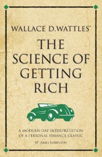 Cover Wallace D. Wattles' The Science of Getting Rich : A modern-day interpretation of a personal finance classic