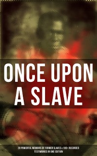Cover Once Upon a Slave: 28 Powerful Memoirs of Former Slaves & 100+ Recorded Testimonies in One Edition