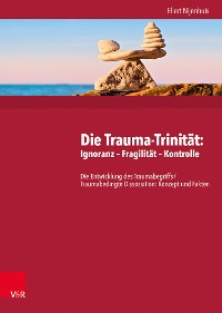 Cover Die Trauma-Trinität: Ignoranz – Fragilität – Kontrolle