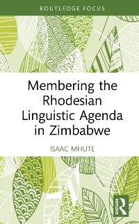 Cover Membering the Rhodesian Linguistic Agenda in Zimbabwe