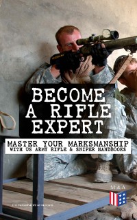 Cover Become a Rifle Expert - Master Your Marksmanship With US Army Rifle & Sniper Handbooks