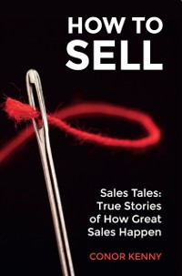Cover How to Sell: Sales Tales: True Stories of How Great Sales Happen