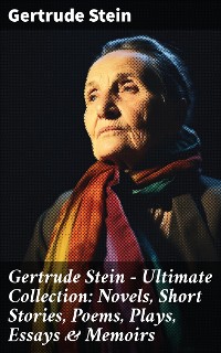Cover Gertrude Stein - Ultimate Collection: Novels, Short Stories, Poems, Plays, Essays & Memoirs