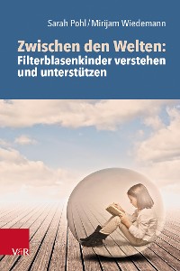 Cover Zwischen den Welten: Filterblasenkinder verstehen und unterstützen