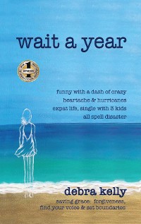 Cover WAIT A YEAR: Funny with a Dash of Crazy Heartache and Hurricanes Expat Life, Single with Three Kids All Spell Disaster - Saving Grace