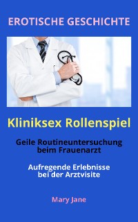 Cover EROTISCHE GESCHICHTE: Kliniksex Rollenspiel - Geile Routineuntersuchung beim Frauenarzt