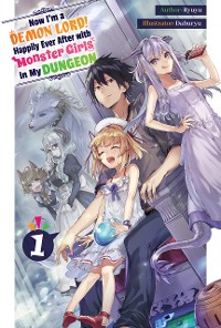 Cover Now I'm a Demon Lord! Happily Ever After with Monster Girls in My Dungeon: Volume 1